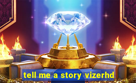 tell me a story vizerhd